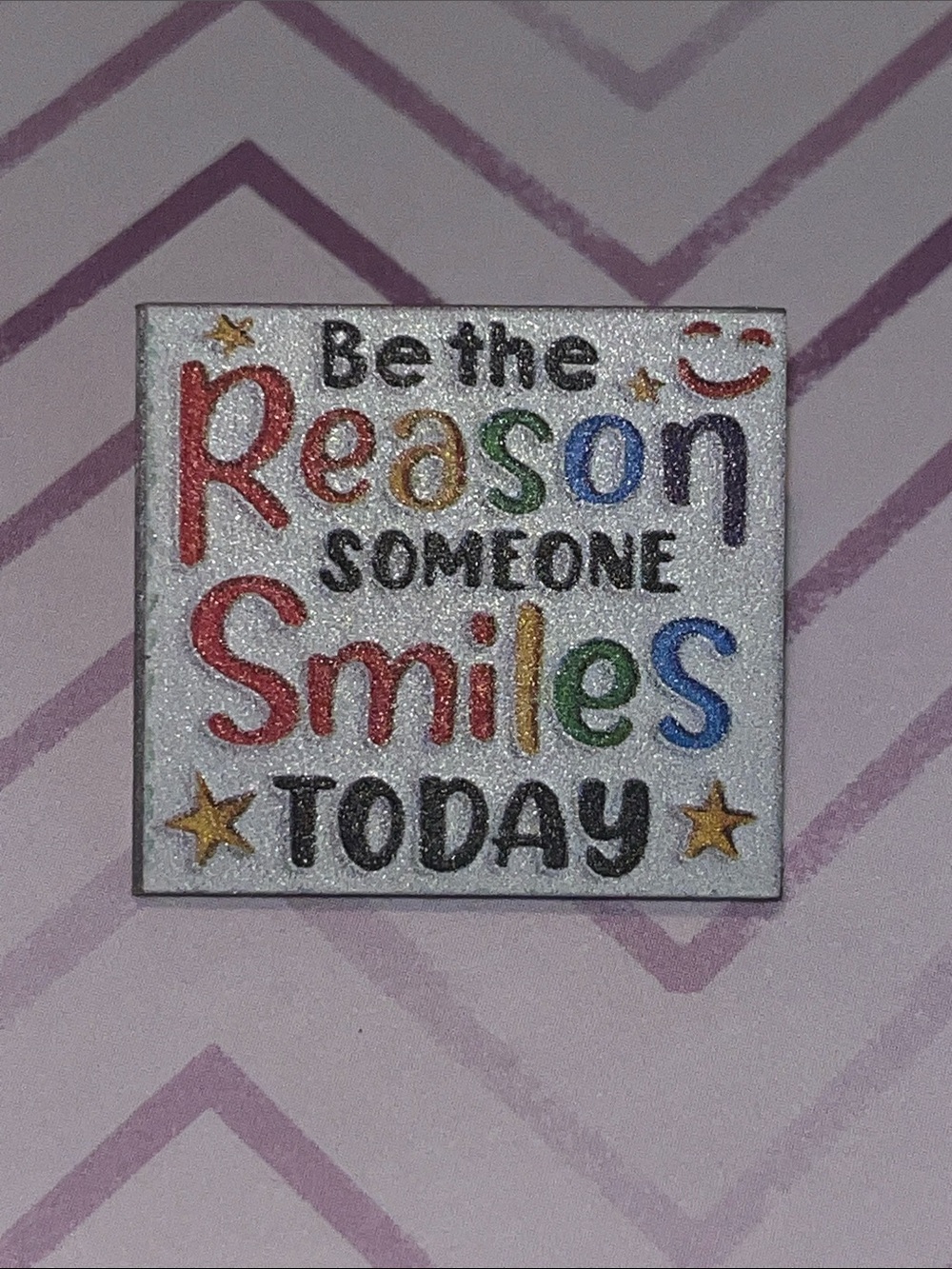 Inspirational Acrylic Pin - 'Be the Reason Someone Smiles Today'